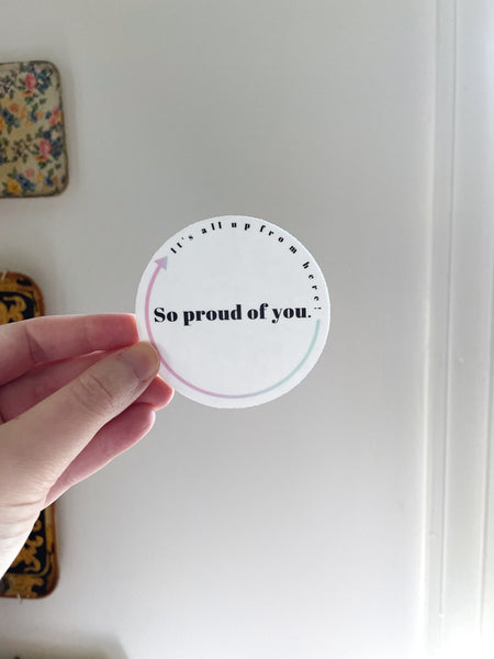 PROUD OF YOU - Up From Here Colorful 3” Sticker
