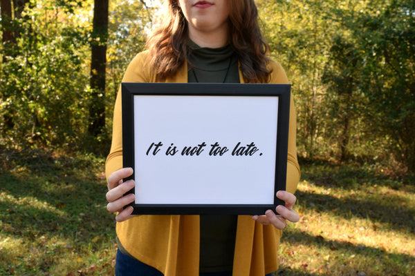 It Is Not Too Late Print | 5x7" or 8x10"
